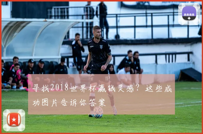 寻找2018世界杯赢钱灵感？这些成功图片告诉你答案