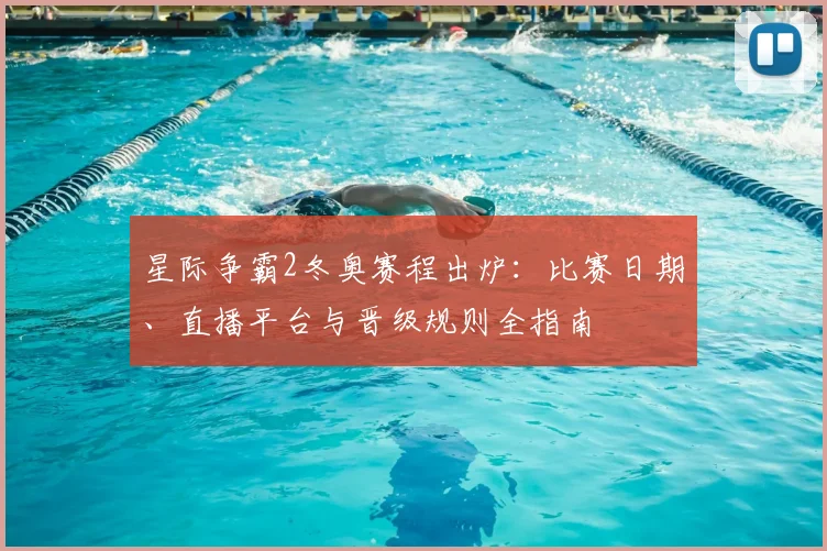 星际争霸2冬奥赛程出炉：比赛日期、直播平台与晋级规则全指南
