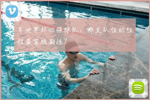 年世界杯四强球队，哪支队伍的征程最富戏剧性？